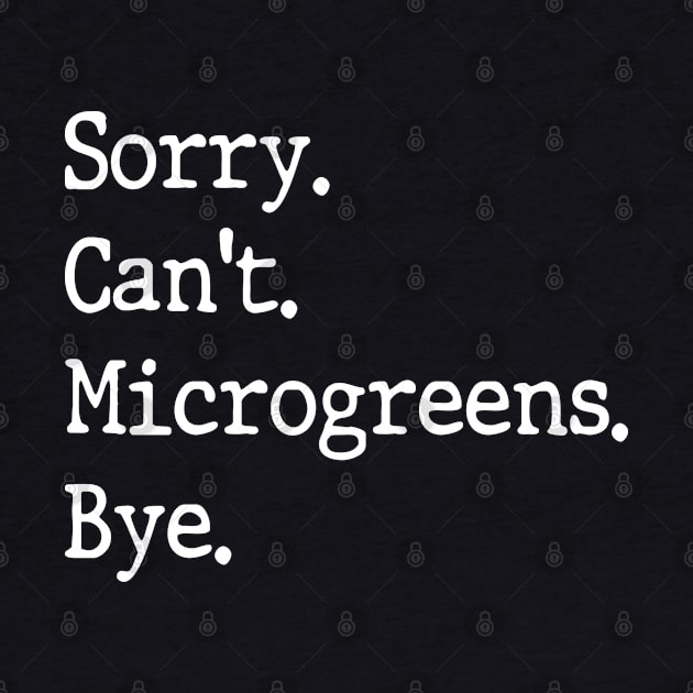 Sorry Can't Microgreens Bye Funny Microgreen Gardener by WildFoxFarmCo